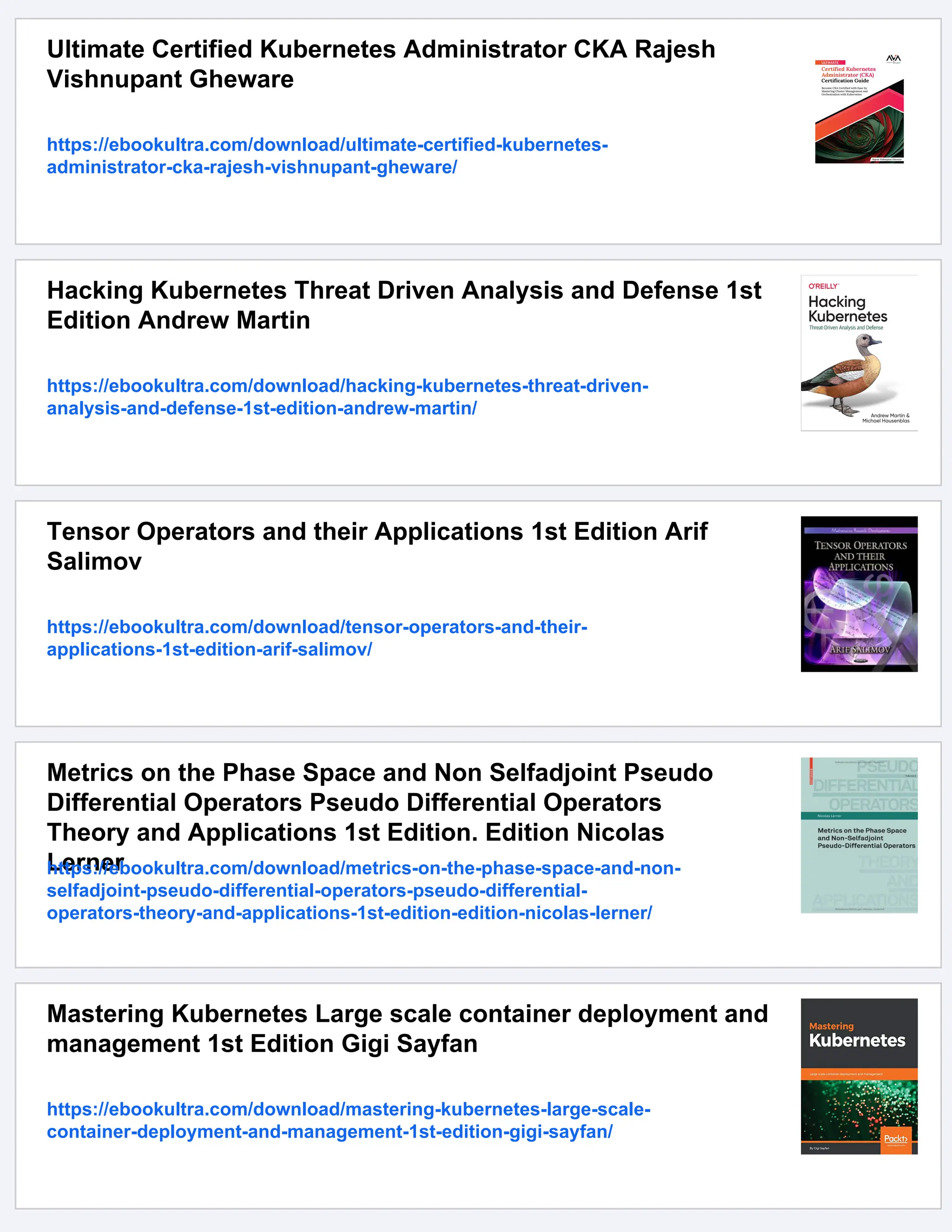 Ultimate Certified Kubernetes Administrator CKA Rajesh
Vishnupant Gheware
https://ebookultra.com/download/ultimate-certified-kubernetes-
administrator-cka-rajesh-vishnupant-gheware/
Hacking Kubernetes Threat Driven Analysis and Defense 1st
Edition Andrew Martin
https://ebookultra.com/download/hacking-kubernetes-threat-driven-
analysis-and-defense-1st-edition-andrew-martin/
Tensor Operators and their Applications 1st Edition Arif
Salimov
https://ebookultra.com/download/tensor-operators-and-their-
applications-1st-edition-arif-salimov/
Metrics on the Phase Space and Non Selfadjoint Pseudo
Differential Operators Pseudo Differential Operators
Theory and Applications 1st Edition. Edition Nicolas
Lerner
https://ebookultra.com/download/metrics-on-the-phase-space-and-non-
selfadjoint-pseudo-differential-operators-pseudo-differential-
operators-theory-and-applications-1st-edition-edition-nicolas-lerner/
Mastering Kubernetes Large scale container deployment and
management 1st Edition Gigi Sayfan
https://ebookultra.com/download/mastering-kubernetes-large-scale-
container-deployment-and-management-1st-edition-gigi-sayfan/
 