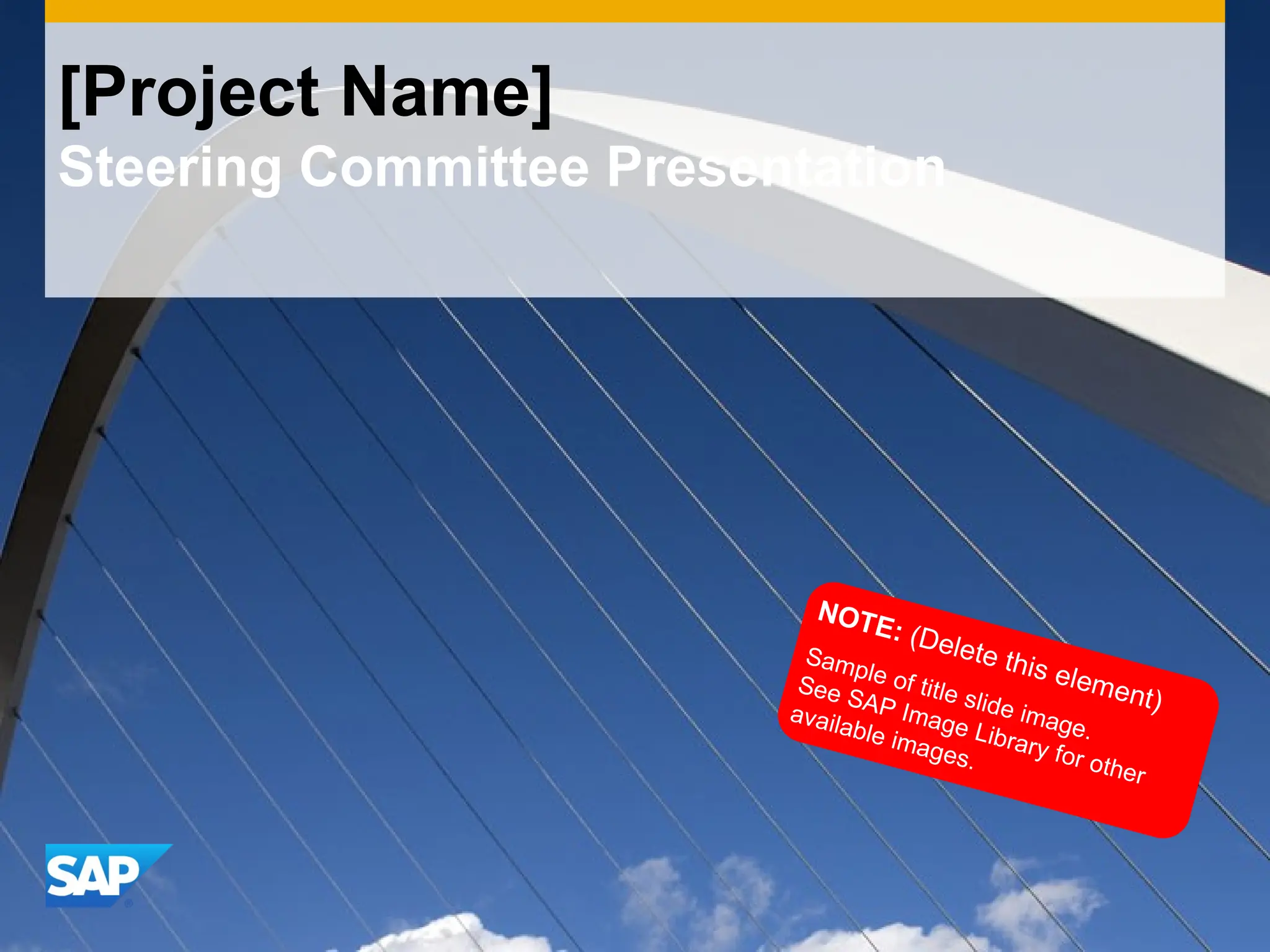 [Project Name]
Steering Committee Presentation
NOTE: (Delete this element)
Sample of title slide image.
See SAP Image Library for other
available images.
 
