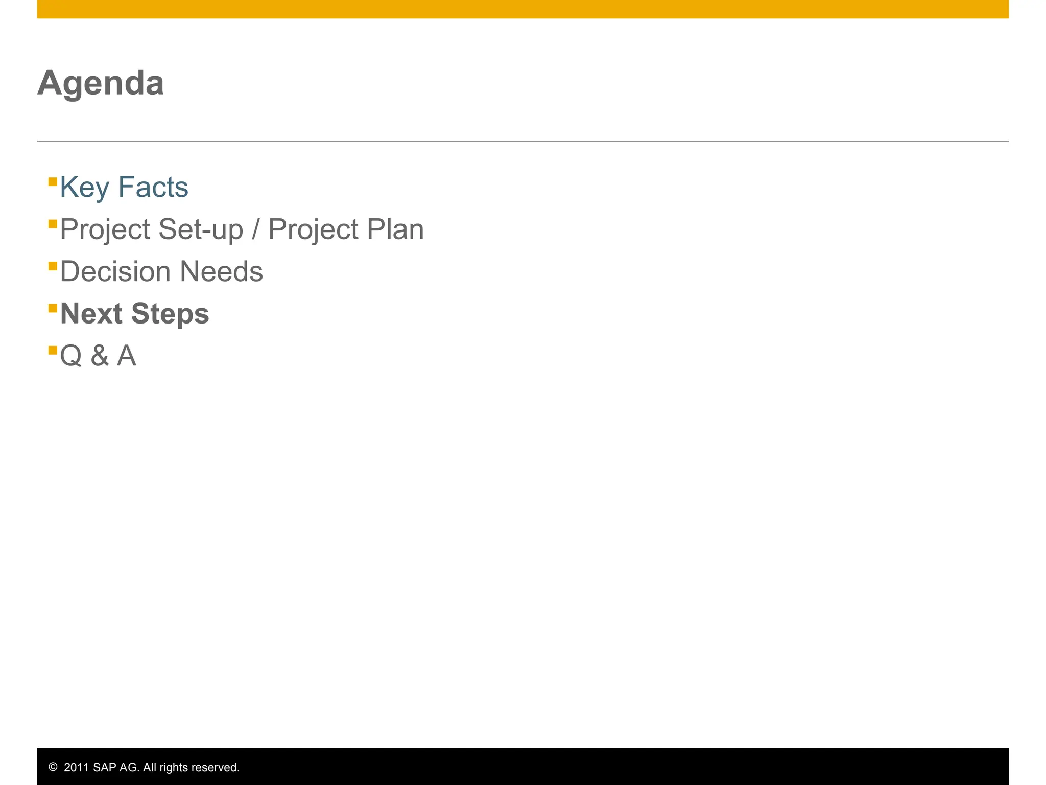 © 2011 SAP AG. All rights reserved. 13
Agenda
Key Facts
Project Set-up / Project Plan
Decision Needs
Next Steps
Q & A
 