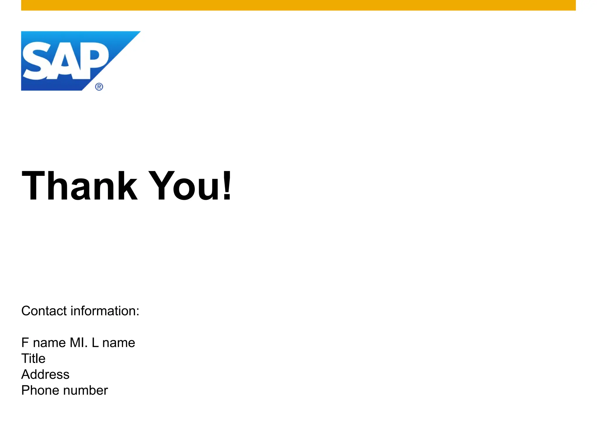 Thank You!
Contact information:
F name MI. L name
Title
Address
Phone number
 