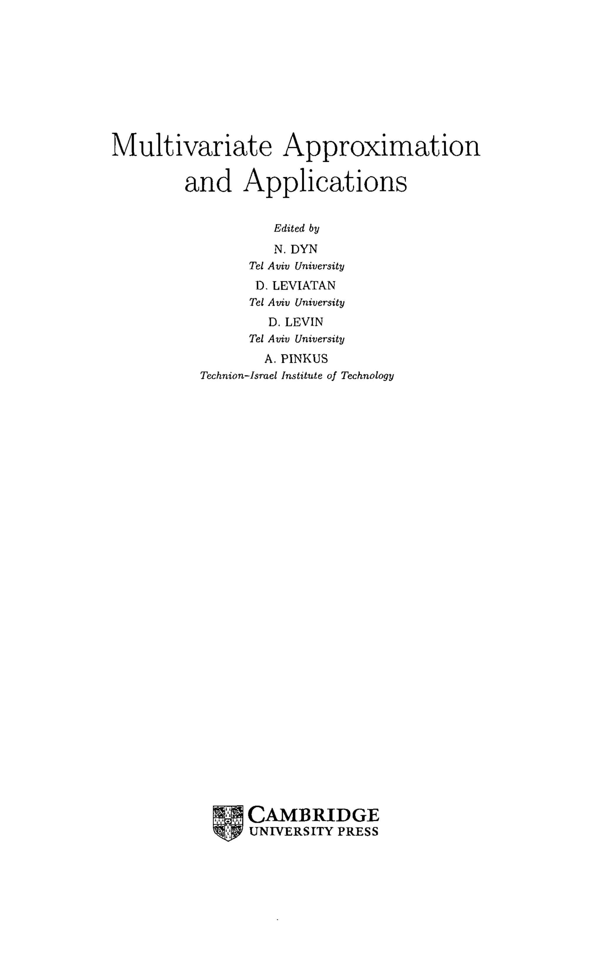 Multivariate Approximation
and Applications
Edited by
N. DYN
Tel Aviv University
D. LEVIATAN
Tel Aviv University
D. LEVIN
Tel Aviv University
A. PINKUS
Technion-Israel Institute of Technology
1 CAMBRIDGE
UNIVERSITY PRESS
 