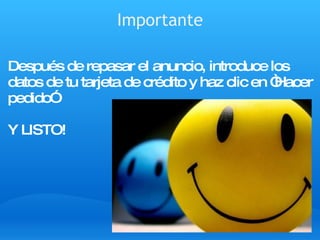 Importante Después de repasar el anuncio, introduce los datos de tu tarjeta de crédito y haz clic en “Hacer pedido” Y LISTO! 