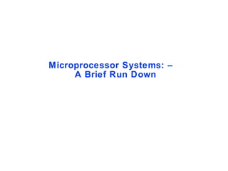 Microprocessor Systems: –
A Brief Run Down
 