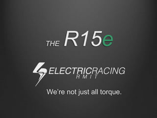 THE R15e
We’re not just all torque.
 