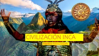 CIVILIZACIÓN INCA
Asignatura: Historia y Geografía
 