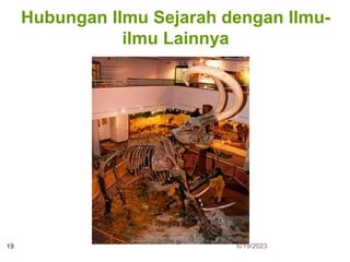 Hubungan Ilmu Sejarah dengan Ilmu-
ilmu Lainnya
6/19/2023
19
 