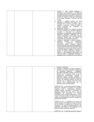 en el artículo 30” de la Ley de Educación Nacional,
diseñando materiales para directivos y docentes de
acuerdo a los objetivos y metas que se desprendan
de los planes, programas y proyoctos que los
originen.
g. Articular y coordinar acciones con otros
organismos e instituciones
del Estado y de la
Sociedad Civil a través de convenios, planes,
programas y proyectos, a efectos de definir y
ejocutar estrategias que contribuyan ul
Niveles y Modalidades,
cuyos resultados globales
constituyen insumos para las acciones de
mejoramiento
de la calidad de la educación.
i Coordinar y administrar los planes, proyoctos y
programas generales de investigación,
comunicación, producción,
técnica y suministro de información bibliográfica y
morsa legal de la Disección Ganaral de Casa
y Educación, así como los que deriven de nuevos
simbólicos o culturales, cn
efectos la Dircoción General de Cultura y Educación
contará con una dependencia especifica encargada del
plancamiento curricular.
ARTÍCULO 184.- La enseñanza de al menos un
idioma extranjero será obligatoria en todas las escuclas
de nivel primario y secundario de la Provincia. Las
estrategias
y los plazos de implementación
de esta
disposición serán fijados por las autoridades
de la
Dirccción General de Cultura y Educación,
ARTÍCULO 186.- La Dirección General de Cultura y
 