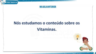 2
Nós estudamos o conteúdo sobre os
Vitaminas.
 