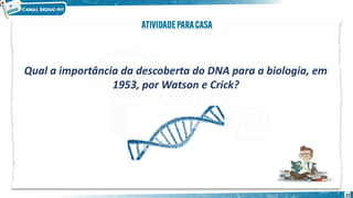 22
Qual a importância da descoberta do DNA para a biologia, em
1953, por Watson e Crick?
 