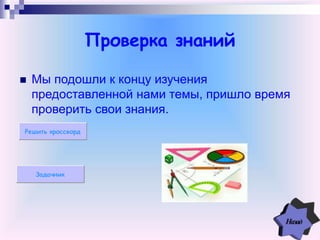 Проверка знаний
 Мы подошли к концу изучения
предоставленной нами темы, пришло время
проверить свои знания.
Решить кроссворд
Задачник
 