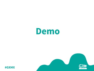 #GXMX
Demo
 