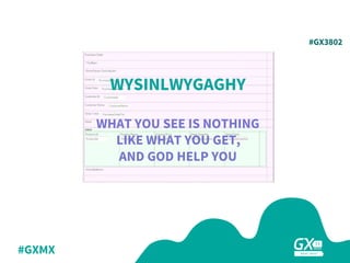 #GXMX
WYSINLWYGAGHY
WHAT YOU SEE IS NOTHING
LIKE WHAT YOU GET,
AND GOD HELP YOU
#GX3802
 