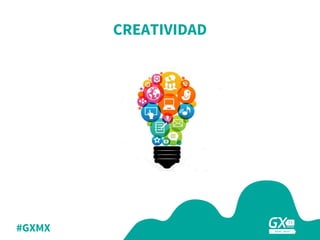 #GXMX
CREATIVIDAD
 