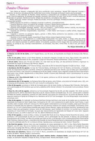 “NOSSO ENCONTRO”Página 4
Sem Maria de Nazaré, a Redenção não teria acontecido como aconteceu. Aquele SIM maternal, humilde e
generoso, foi decisivo nos planos do Pai, conferindo novos rumos, dimensão profunda à história da humanidade.
Outubro, o mês dedicado às Missões. Nossa Senhora, a missionária por excelência na caminhada milenar da
igreja. Sinal de esperança, de geração em geração. Humana e tão divina, em tudo. Forte na dor e sinal de esperança
de geração em geração. Estrela da manhã, refúgio dos pecadores, consoladora dos aflitos.
Mulher silenciosa, orante e serviçal, modelo de virtude, renúncia e perfeição. Predileta do Altíssimo, mãe de Cristo
e nossa mãe também.
A Bíblia Sagrada nos lembra e a teologia universal o confirma, consoladoramente:
* Quando fazemos o bem, em espírito de caridade, os Anjos e Nossa Senhora aplaudem, dizendo: amém!
* Quando todas as portas se fecham à nossa volta... Deus nos abre uma janela.
* Quando você desabafa, desolado, abatido: “não vou conseguir...”, Maria sempre atenta e solícita, nos encoraja:
“Não tenha medo, meu filho, minha filha; eu estou com você, dia e noite”.
* Quando nos sentimos marginalizados, esquecidos... o Bom Pastor vem buscar a ovelha sofrida, desgarrada,
doente de solidão.
* Quando o caminho se apresenta áspero, penoso e difícil, Maria santíssima nos estende a mão maternal,
sustentando nossos passos vacilantes.
* Quando a cruz é pesada, quase insuportável, Deus reforça nossos frágeis ombros mortais.
* Quando amigos nos abandonam e a enfermidade preocupante nos visita, Cristo, o amigo certo das horas
incertas, permanece ao nosso lado, juntamente com Maria Santíssima, a melhor e mais competente enfermeira do
mundo, com diploma assinado no cartório celeste. E lá adiante, quando a morte chegar, ELA nos acolherá de braços
abertos, no portal do céu, sorrindo maternalmente: vá entrando, meu filho, minha filha. A casa é sua, por toda a
eternidade.
Pe. Roque Schneider, sj
Notícias
• Faleceu no dia 10 de Julho, a Sr.ª Angela Basso, aos 90 anos, do Apostolado da Oração da Paróquia São Marcos.
Wagner
• Dia 21 de julho, faleceu a Sr.ª Mirtes Batista, do Santuário Sagrado Coração de Jesus, Água Verde e fez parte da
Coordenação Arquidiocesana do AO, ocupando o cargo de Tesoureira. Nossos sentimentos. Jorge Luiz Vosgerau
• 28 de Julho, faleceu aos 78 anos de idade o Sr. José Sadi Vaz da Silva, um dos primeiros homens a ingressar no
apostolado da oração da Paróquia São Marcos. Wagner
• Faleceu, dia 31 de julho, a Sr.ª Dionira Dorigo, associada do AO do Santuário Sagrado Coração de Jesus . Jorge
• Aconteceu dia 05 de agosto, na Cap. St.ª Rita de Cássia, da Paróquia N.ª Sr.ª do Rosário, em Colombo, a fundação
do AO. As responsáveis fizeram a acolhida. A Missa foi celebrada pelo Pároco Pe. Arlindo, que nos falou que o Apostolado é
um para raio contra o mal. Assumiu a presidência do AO da Capela, a Roseli. Que o Sagrado Coração de Jesus seja sempre
força para a sua missão. Agradecemos a Célia Maria, Irailde e Suzana pela dedicação, amor e perseverança no serviço
missionário. Jovita
• Faleceu a Sr.ª Eva Sckrecki Celli, no dia 11 de agosto, pertencia ao AO do Santuário Sagrado Coração de Jesus.
Nossas orações. Jorge
• Aconteceu dia 17 de agosto, na Paróquia Maria Mãe da Igreja, setor Pinhais, uma tarde de formação para o AO, com
a presença de 60 pessoas, das 14 às 17h, com muita fé e entusiasmo. Inoel
• Dia 22 de agosto, aconteceu a Tarde de Formação para o AO do Setor Portão, na Paróquia São Cristovão, Vila Guaíra,
com a participação de 90 membros que ouviram a palestra do Pe. Osmair (diretor). Foi uma tarde muito proveitosa. Tereza
Porega
• Dias 22, 23 e 24 de agosto, estivemos na Concentração Regional Sul do AO, em São Leopoldo -RS. Onde ouvimos
as palavras do Pe. Otmar (Secretário Nacional) e do Pe. Sereno (Diretor da Região Sul). Às 12 h, saímos para a Catedral
de Pedra em Canela, passeamos, tivemos um Café Colonial, com pouso em Caxias do Sul, no Centro de Pastoral. No dia
seguinte visitamos a Igreja de S.Pelegrino e o Santuário de N.ª Sr.ª de Caravaggio. Foi uma Peregrinação muito bonita e
proveitosa. Lenir
• Dia 24 de agosto, foi realizado na Paróquia Sant’Ana (Campo Sant’Ana) uma tarde de formação para os membros do
Apostolado da Oração do Setor Capão Raso. Começamos às 14h, com a assessoria do padre Osmair José Prestes, o qual
nos falou sobre vocação, tendo em vista que no mês de agosto contemplamos as diversas vocações, pelas quais todo povo
de Deus é chamado pelo seu batismo a responder sim aos diversos mistérios em nossas comunidades. Encerramos nosso
encontro às 17h com a Santa Missa presidida pelo padre Adriano Batista, vigário da Paróquia Sant’Ana. Agradecemos aos
nossos irmãos que participaram conosco, cerca de 100 pessoas, assim também à Carmem e à Lourdes que se fizeram
presentes em nossa tarde de formação, as quais são representantes do Apostolado da Oração em nosso setor. Sagrado
Coração de Jesus, eu confio e espero em vós. Pe. Adriano Batista da Silva,Crl
• Dia 24 de agosto, a Jovita acolheu a todos, na Capela São Paulo da Cruz, Paróquia Santa Teresinha de Lisieux, onde
aconteceu a 8ª Concentração do AO com as Famílias, com a participação de 250 pessoas. A Denize, da Coordenação
Arquidiocesana de Curitiba, nos falou da vocação que cada um tem, é só descobrir. Com a presença do Diretor Espiritual do
Setor Colombo, Diácono Dimas, a importância da Vocação de Santa Margarida Maria no Apostolado da Oração e no mundo.
A missa foi celebrada pelo Pe. Ari e o Diácono Dimas. Agradecemos a presença de todos. Jovita e Terezinha.
• No final de agosto, faleceu mais uma das fundadoras do nosso apostolado em 1967, a Sra. Maria Santa Mazarotto
Gasparin, aos 84 anos. Ela já era membro do Apostolado na Paróquia de Abranches, e ajudou na fundação do nosso
centro aqui na Igreja São Marcos, onde por quase trinta anos foi a tesoureira. Que repouse na paz e no amor infinito do
Sacratíssimo Coração de Jesus e do doce Coração da Virgem Maria. Wagner
• No início de setembro, faleceu a Sr.ª Iraci F. Muniz, presidente do Apostolado da Oração da Paróquia N.ª Sr.ª do
Rosário de Belém. Nossas orações e sentimentos.
• Dia 19 de setembro, Bodas de Ouro, do casal: Adelina Stella x Rubens Stella, associados do Apostolado da
Oração, do Santuário Sagrado Coração de Jesus, da Água Verde. Nossas felicitações. Jorge
 