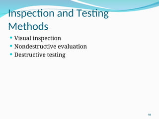 Inspection and Testing
Methods
 Visual inspection
 Nondestructive evaluation
 Destructive testing
98
 