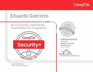 Eduardo Guerrero
COMP001020254325
October 30, 2015
EXP DATE: 10/30/2018
Code: SK65B073BDRE16FJ
Verify at: http://verify.CompTIA.org
 