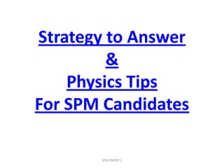 Strategy to Answer & Physics Tips For SPM Candidates SPM PAPER 1 