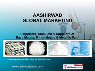 AASHIRWAD GLOBAL MARKETING “ Importers, Stockiest & Suppliers of  Base Metals, Minor Metals & Metallic Salt” 