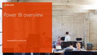 Power BI overview
fveasley@Microsoft.com
 