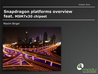 Snapdragon platforms overview
feat. MSM7x30 chipset
Maxim Birger
October 2010
 