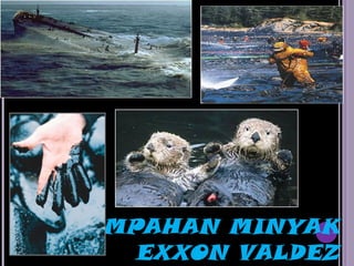 TUMPAHAN MINYAK
    EXXON VALDEZ
 