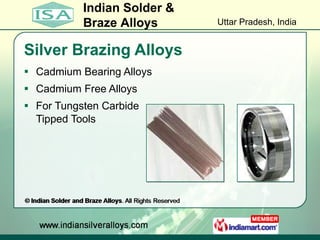 Silver Brazing Alloys <ul><li>Cadmium Bearing Alloys </li></ul><ul><li>Cadmium Free Alloys </li></ul><ul><li>For Tungsten ...