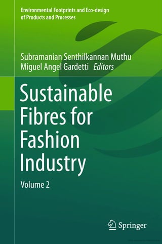 Environmental Footprints and Eco-design
of Products and Processes
Subramanian Senthilkannan Muthu
Miguel Angel Gardetti Editors
Sustainable
Fibres for
Fashion
Industry
Volume 2
^ Springer
 