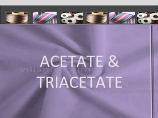 ACETATE &
TRIACETATE
 