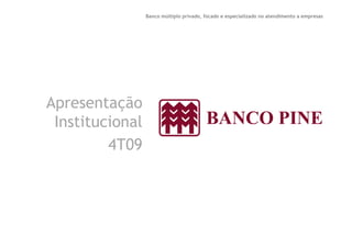 Banco múltiplo privado, focado e especializado no atendimento a empresas 
Apresentação 
Institucional 
4T09 
 