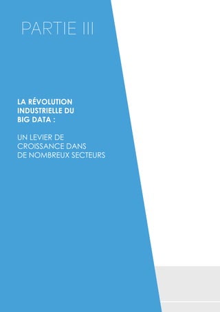 LA RÉVOLUTION
INDUSTRIELLE DU
BIG DATA :
UN LEVIER DE
CROISSANCE DANS
DE NOMBREUX SECTEURS
PARTIE III
 