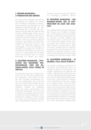 61© Copyright Date de parution: décembre 2014
i. Premier marqueur -
L’hybridation des métiers
Issus des deux premières révolutions
numériques, les géants de l’indus-
trie numérique possèdent d’impor-
tantes réserves de liquidités et une
flexibilité organisationnelle qui leur
permettent de conquérir de nou-
veaux marchés bien au-delà de leur
activité traditionnelle. Parce que le
numérique a pénétré toutes les fa-
cettes de notre quotidien, le cloison-
nement entre les marchés devient
de plus en plus labile. Les entreprises
capables de donner du sens à une
chaîne de données éparses sont
avantagées. C’est par exemple la
stratégie de Google qui investit au-
tant dans la domotique que dans la
santé ou l’automobile afin de relier
toutes ces activités dans un même
ensemble et chaîne de valeur.
ii. Deuxième marqueur - Évo-
lution des industries tra-
ditionnelles vers des bu-
siness-model sous forme de
service
Conséquence de ces nouveaux en-
trants sur les marchés traditionnels,
les entreprises vont devoir recen-
trer leur modèle économique au-
tour de l’exploitation de la donnée
et sur le service personnalisé qui en
découle, plutôt que sur un produit
uniforme. Autolib’ est l’exemple
phare de cette « servicisation » de
l’industrie automobile. C’est donc la
connexion numérique directe avec
le client qui est essentielle pour com-
prendre les usages et in-fine vendre
le service. La connaissance précise
des comportements permet de mi-
nimiser la prise de risque et devient
un avantage compétitif décisif.
iii. Troisième marqueur - Des
business-model qui se rap-
prochent de ceux des star-
tups
Les modèles économiques classiques
des startups, qui consistent à déga-
ger un très grand volume de liquidi-
tés pour l’investir très rapidement sur
un nouveau marché, migrent vers
l’industrie lourde. La levée de fonds
d’un milliard de dollars d’Uber pour
s’emparer du marché de la logis-
tique urbaine est significative. Cela
est rendu possible par les capitaux
auxquels ont accès les fonds d’inves-
tissement américains après la crois-
sance phénoménale de l’économie
numérique à partir des années 1990.
iv. Quatrième marqueur - Le
modèle « Full-stack startup »
Ce dernier marqueur correspond à
l’évolution des entreprises vers une
maîtrise totale de la production. Le
meilleur exemple est la décision de
Netflix, originellement distributeur de
contenu,deproduiresespropresséries
pour ne plus dépendre d’Hollywood.
Là encore, cette évolution implique
une compréhension fine des usages
et un rapport direct avec le client.
Sous l’influence de ces quatre mar-
queurs, tous les pans de notre écono-
mie, toutes les strates de notre société
seront contraints d’opérer une muta-
tion profonde pour mettre la donnée
au centre de leur organisation. Cette
partie identifie la transition numérique
par le Big Data de plusieurs secteurs
de notre économie traditionnelle.
 