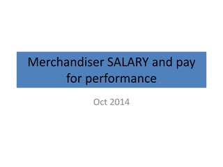 Merchandiser SALARY and pay
for performance
Oct 2014
 