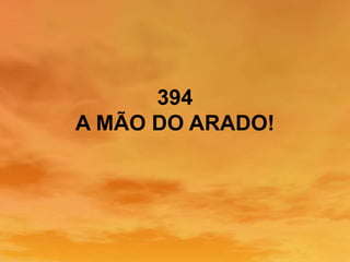 394
A MÃO DO ARADO!
 