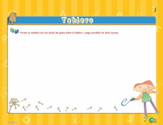 19
Forma tu nombre con tus letras de goma sobre el tablero. Luego escríbelo en letra cursiva.
1
 