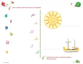 1
Une con líneas rectas las letras que son semejantes.
Escribe sobre la línea el nombre de la ﬁgura.
Usa letra cursiva.
23
 