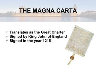THE MAGNA CARTA Translates as the Great Charter Signed by King John of England Signed in the year 1215 