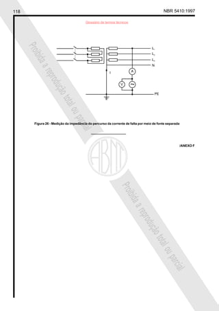 118 NBR 5410:1997
Glossário de termos técnicos
Proibidaareproduçãototalouparcial
Proibidaareproduçãototalouparcial
Figura 26 - Medição da impedância do percurso da corrente de falta por meio de fonte separada
/ANEXO F
 