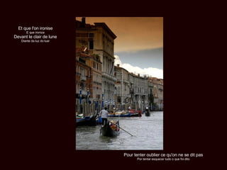 Et que l'on ironise E que ironiza Devant le clair de lune Diante da luz do luar Pour tenter oublier ce qu'on ne se dit pas Por tentar esquecer tudo o que foi dito 