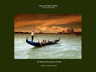 Au temps des amours mortes Quando morrem os amores  Que c'est triste Venise Como é triste Veneza 