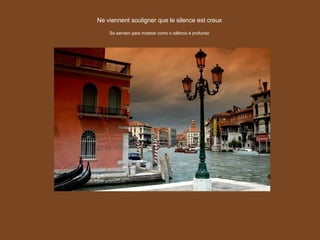 Ne viennent souligner que le silence est creux Só servem para mostrar como o silêncio é profundo 