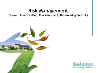 Risk Management
( Hazard Identification, Risk Assesment, Determining Control )
 