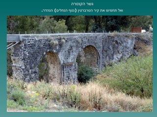 גשר הקנטרה ואל תחמיצו את קיר הטרברטין  ( נטף הנחלים )  הנהדר . 
