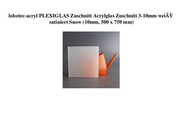 lobotec-acryl PLEXIGLAS Zuschnitt Acrylglas Zuschnitt 3-10mm weiÃŸ
satiniert Snow (10mm, 500 x 750 mm)
 