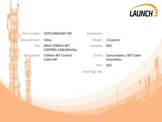 Part number: CXTD-WM23WF-5M Datasheets:
Manufacturer: Talley Weight: 1.0 grams
Title: MALE-FEMALE RET
CONTROL CABLE&hellip;
Category: N/A
Description: 5 Meter RET Control
Cable 5M
Genre: Consumables / RET Cable
Assemblies
Heci: N/A
Part Page URL:
 