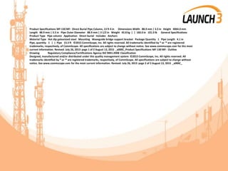 Product Specifications MF-130 MF- Direct Burial Pipe Column, 13 ft 4 in Dimensions Width 88.9 mm | 3.5 in Height 4064.0 mm
Length 88.9 mm | 3.5 in Pipe Outer Diameter 88.9 mm | 3 1/2 in Weight 45.8 kg | | 160.0 in 101.0 lb General Specifications
Product Type Pipe column Application Direct burial Includes Anchors
Material Type Hot dip galvanized steel Mounting Waveguide bridge support bracket Package Quantity 1 Pipe Length 4.1 m
Pipe, quantity 1 | | Pipe 13.3 ft ©2015 CommScope, Inc. All rights reserved. All trademarks identified by ® or ™ are registered
trademarks, respectively, of CommScope. All specifications are subject to change without notice. See www.commscope.com for the most
current information. Revised: July 26, 2013 page 1 of 2 August 13, 2015 _x000C_Product Specifications MF-130 MF- Outline
Drawing Regulatory Compliance/Certifications Agency ISO 9001:2008 Classification
Designed, manufactured and/or distributed under this quality management system ©2015 CommScope, Inc. All rights reserved. All
trademarks identified by ® or ™ are registered trademarks, respectively, of CommScope. All specifications are subject to change without
notice. See www.commscope.com for the most current information. Revised: July 26, 2013 page 2 of 2 August 13, 2015 _x000C_
 