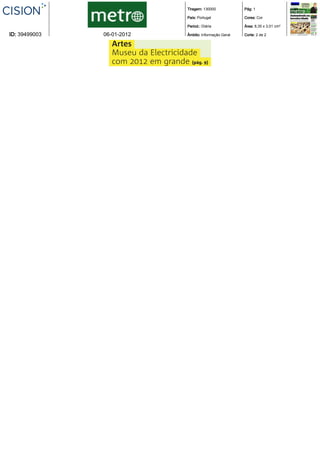 Tiragem: 130000            Pág: 1

                                       País: Portugal             Cores: Cor

                                       Period.: Diária            Área: 8,35 x 3,01 cm²

ID: 39499003   06-01-2012              Âmbito: Informação Geral   Corte: 2 de 2

                  Artes
                  Museu da Electricidade
                  com 2012 em grande {pág. 9}
 