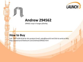 Andrew 294562
294562 snap-in hangers,&hellip;
_______________________________________
How to Buy
Call: 1-877-878-9134 for this product Email: sales@launch3.net Click to send an RFQ:
http://www.launch3telecom.com/andrew/294562.html
 