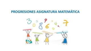 PROGRESIONES ASIGNATURA MATEMÁTICA
 