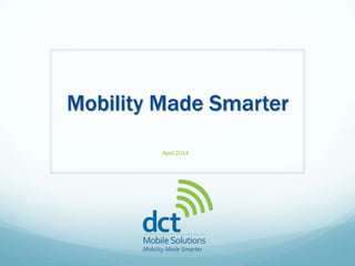 Mobility Made Smarter
April 2014
 
