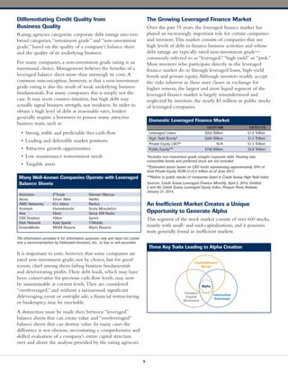 Information
Advantage
Underfollowed
Stocks
Complex
Capital
Structures
Alpha
Differentiating Credit Quality from
Business Quality
Rating agencies categorize corporate debt ratings into two
broad categories,“investment grade” and “non-investment
grade,” based on the quality of a company’s balance sheet
and the quality of its underlying business.
For many companies, a non-investment grade rating is an
intentional choice. Management believes the benefits of a
leveraged balance sheet more than outweigh its costs.A
common misconception, however, is that a non-investment
grade rating is also the result of weak underlying business
fundamentals. For many companies this is simply not the
case. It may seem counter-intuitive, but high debt may
actually signal business strength, not weakness. In order to
obtain a high level of debt at reasonable rates, lenders
generally require a borrower to possess many attractive
business traits, such as:
• Strong, stable and predictable free-cash-flow
• Leading and defensible market positions
• Attractive growth opportunities
• Low maintenance reinvestment needs
• Tangible assets
It is important to note, however, that some companies are
rated non-investment grade, not by choice, but for good
reason, chief among them failing business fundamentals
and deteriorating profits.Their debt loads, which may have
been conservative for previous cash-flow levels, may now
be unsustainable at current levels.They are considered
“overleveraged,” and without a turnaround, significant
deleveraging event or outright sale, a financial restructuring
or bankruptcy may be inevitable.
A distinction must be made then between “leveraged”
balance sheets that can create value and “overleveraged”
balance sheets that can destroy value. In many cases the
difference is not obvious, necessitating a comprehensive and
skilled evaluation of a company’s entire capital structure
over and above the analysis provided by the rating agencies.
Many Well-known Companies Operate with Leveraged
Balance Sheets
Activision E*Trade Neiman Marcus
Alcoa Ethan Allen Netflix
AMC Networks H.J. Heinz Revlon
Aramark Hanesbrands Scots MiracleGro
Avis Hertz Sirius XM Radio
CBS Outdoor Hilton Sprint
Dish Network Kate Spade T-Mobile
DreamWorks MGM Resorts Wynn Resorts
The Growing Leveraged Finance Market
Over the past 15 years, the leveraged finance market has
played an increasingly important role for certain companies
and investors.This market consists of companies that use
high levels of debt to finance business activities and whose
debt ratings are typically rated non-investment grade—
commonly referred to as “leveraged,”“high yield” or “junk.”
Most investors who participate directly in the leveraged
finance market do so through leveraged loans, high-yield
bonds and private equity.Although investors readily accept
the risks inherent in these asset classes in exchange for
higher returns, the largest and most liquid segment of the
leveraged finance market is largely misunderstood and
neglected by investors: the nearly $3 trillion in public stocks
of leveraged companies.
*Includes non-investment grade straight corporate debt. Floating rate,
convertible bonds and preferred stock are not included.
**Estimated assets based on LBO funds representing approximately 39% of
total Private Equity AUM of $3.5 trillion as of June 2013.
***Refers to public stocks of companies listed in Credit Suisse High Yield Index.
Sources: Credit Suisse Leveraged Finance Monthly, April 2, 2014, Exhibits
2 and 99; Credit Suisse Leveraged Equity Index; Prequin Press Release,
January 21, 2014.
Domestic Leveraged Finance Market
12/31/98 12/31/13
Leveraged Loans $552 Billion $1.5 Trillion
High Yield Bonds* $580 Billion $1.3 Trillion
Private Equity LBO** N/A $1.3 Trillion
Public Equity*** $746 Billion $2.8 Trillion
An Inefficient Market Creates a Unique
Opportunity to Generate Alpha
This segment of the stock market consists of over 600 stocks,
mainly with small- and mid-capitalizations, and it possesses
traits generally found in inefficient markets.
Three Key Traits Leading to Alpha Creation
3
The information provided is for information purposes only and does not consti-
tute a recommendation by Federated Investors, Inc., to buy or sell securities.
 